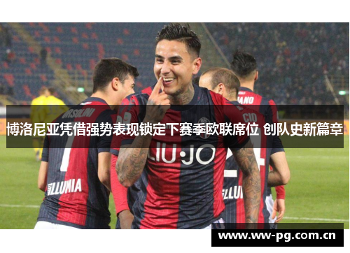 博洛尼亚凭借强势表现锁定下赛季欧联席位 创队史新篇章
